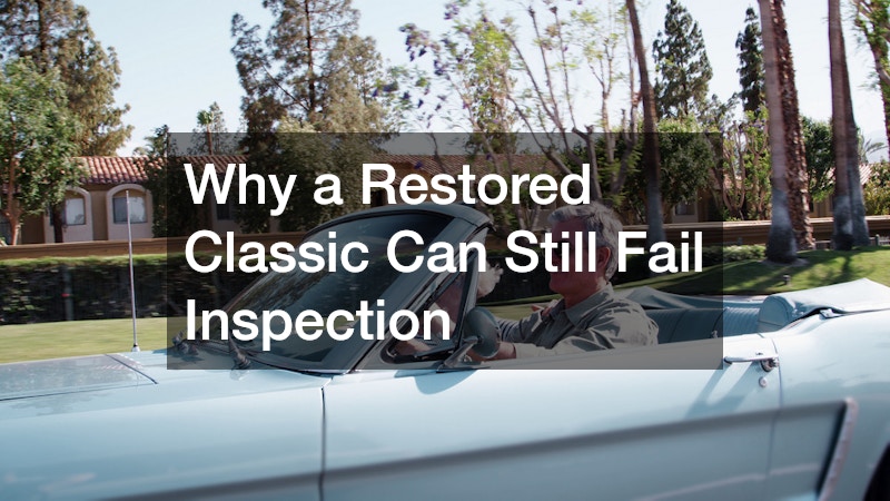 Why a Restored Classic Can Still Fail Inspection